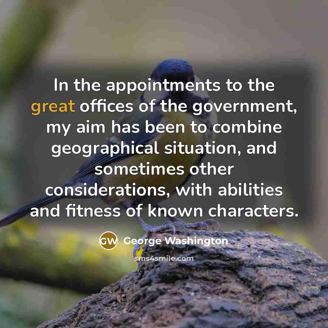 “In the appointments to the great offices of the government,…” quote by George Washington