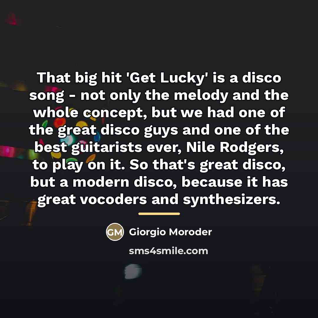 “That big hit 'Get Lucky' is a disco song -…” quote by Giorgio Moroder