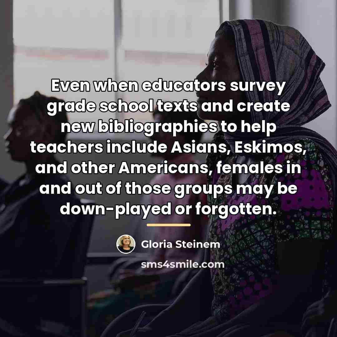 “Even when educators survey grade school texts and create new…” quote by Gloria Steinem