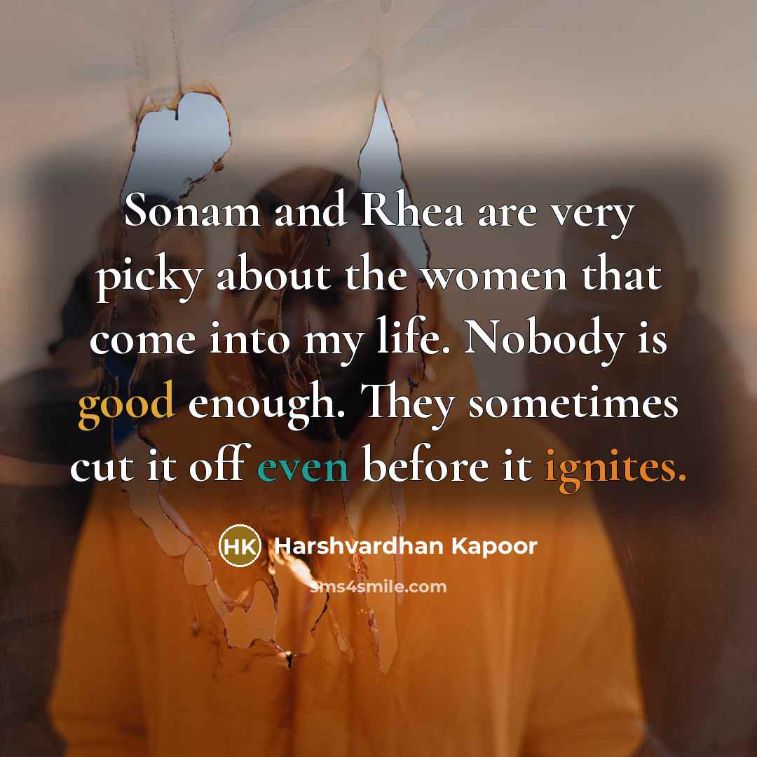 “Sonam and Rhea are very picky about the women that come into my life. Nobody is good enough. They sometimes cut it off even before it ignites.” quote by Harshvardhan Kapoor