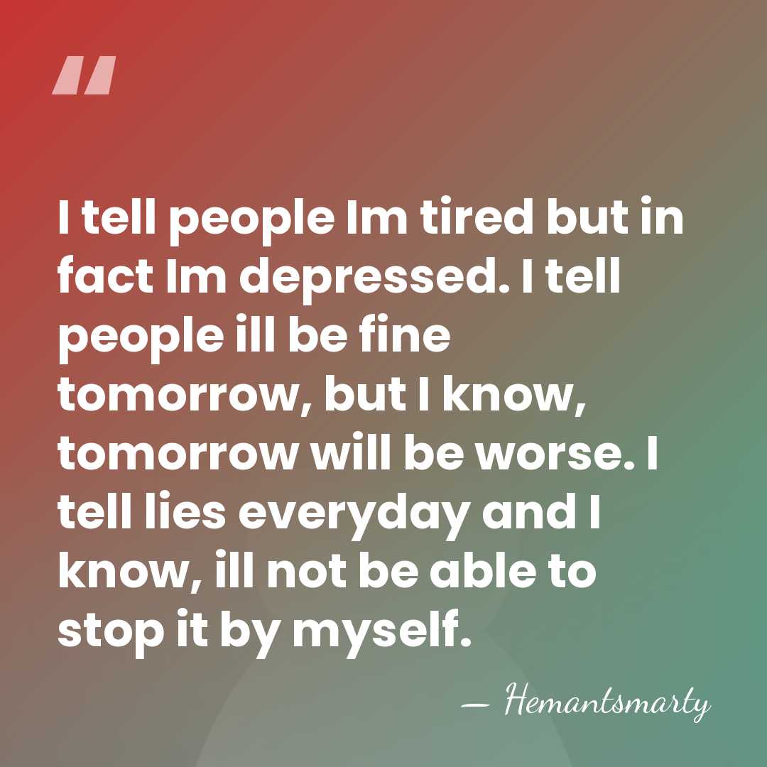 I tell people Im tired but in fact Im depressed. I tell&hellip; - Hemantsmarty