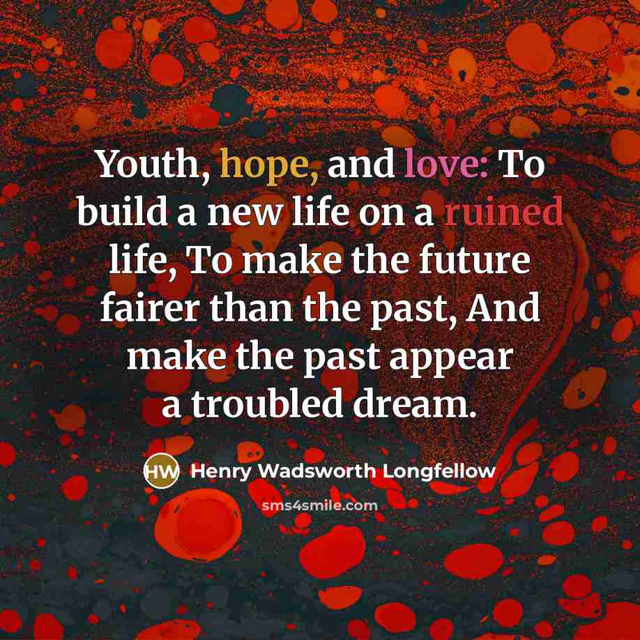 “Youth, hope, and love: To build a new life on…” quote by Henry Wadsworth Longfellow