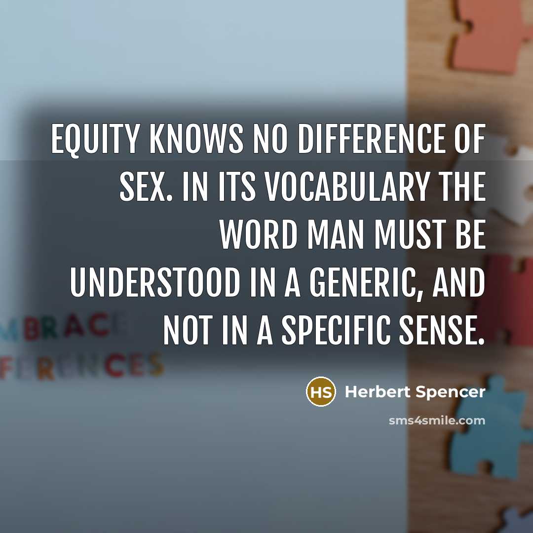 “Equity knows no difference of sex. In its vocabulary the…” quote by Herbert Spencer