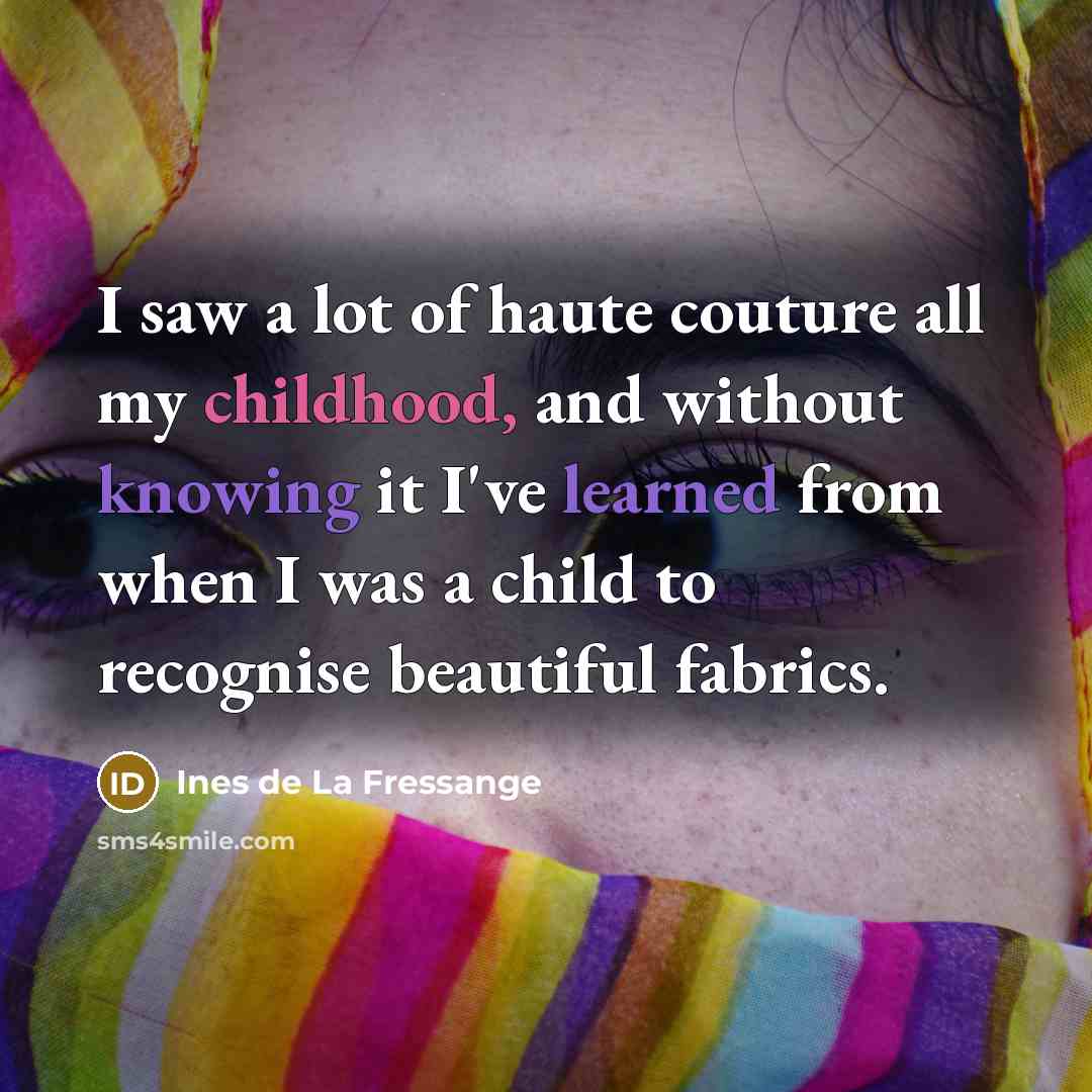 “I saw a lot of haute couture all my childhood,…” quote by Ines de La Fressange