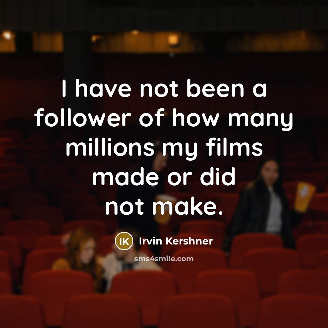 “I have not been a follower of how many millions…” quote by Irvin Kershner