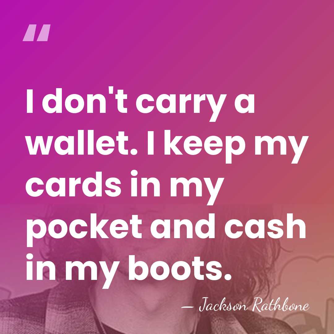 I don't carry a wallet. I keep my cards in my pocket&hellip; - Jackson Rathbone