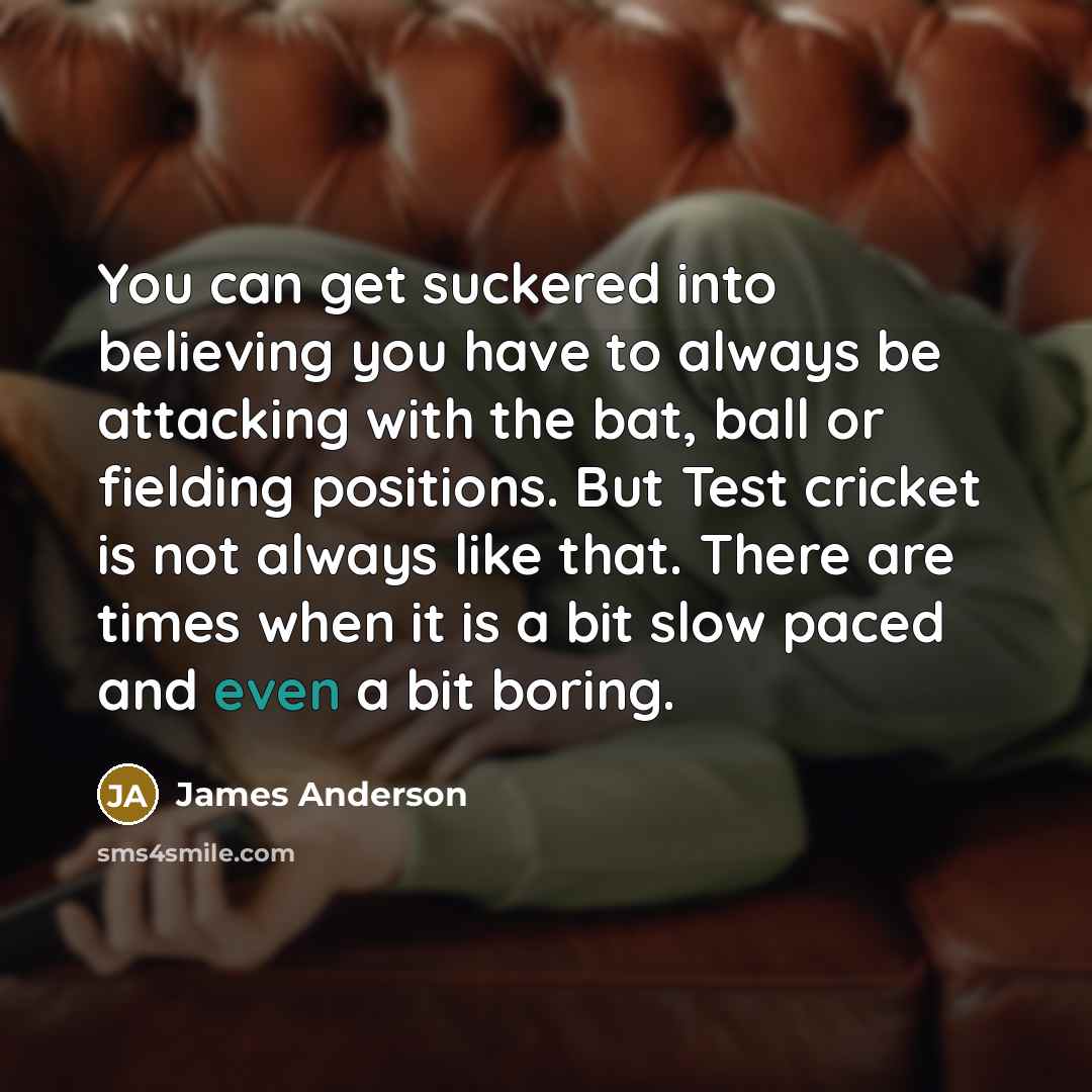 “You can get suckered into believing you have to always…” quote by James Anderson