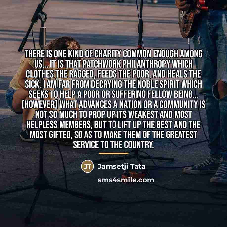 “There is one kind of charity common enough among us...…” quote by Jamsetji Tata