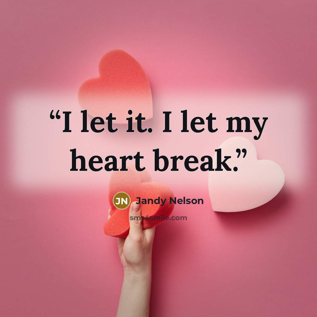 “I let it. I let my heart break.” quote by Jandy Nelson
