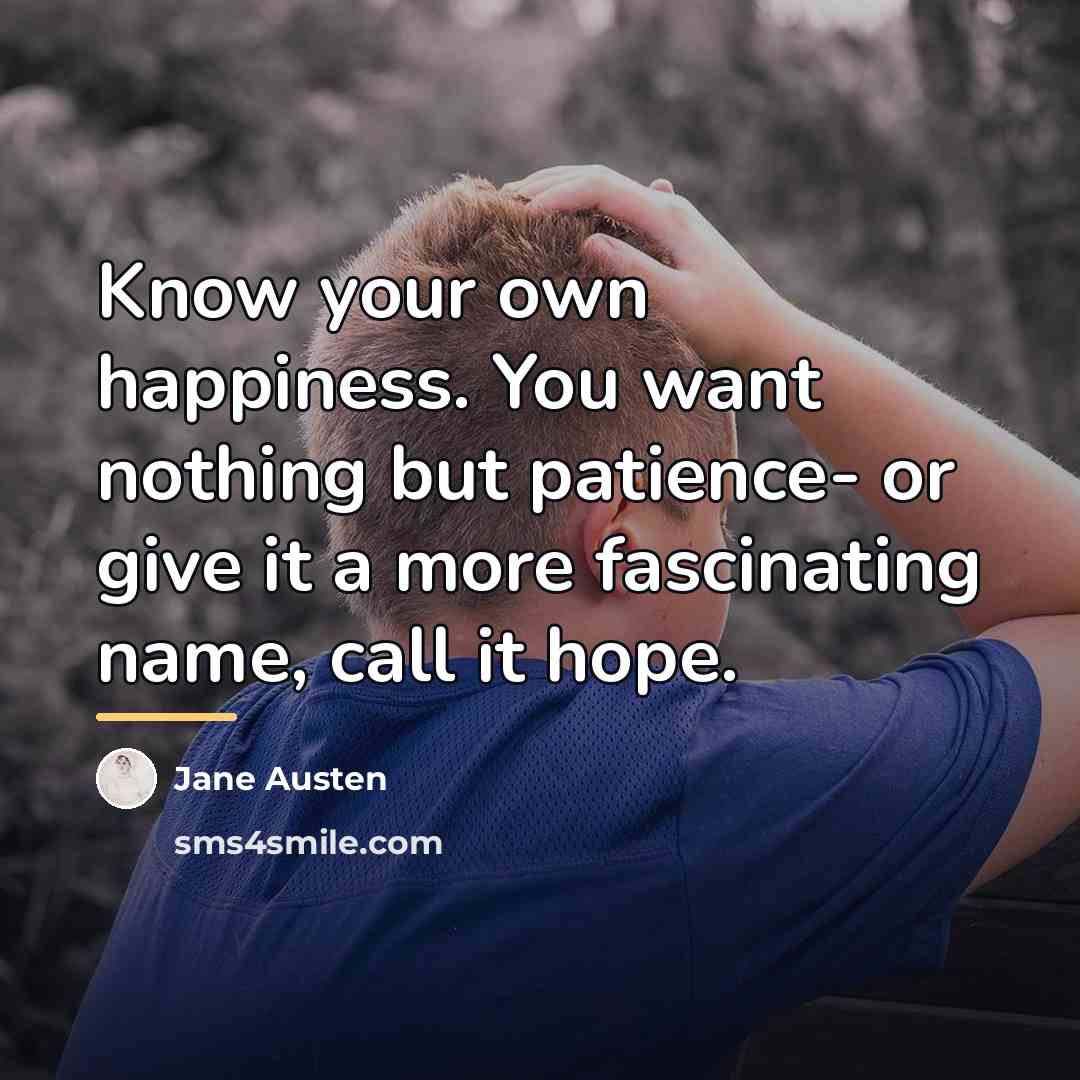 “Know your own happiness. You want nothing but patience- or…” quote by Jane Austen