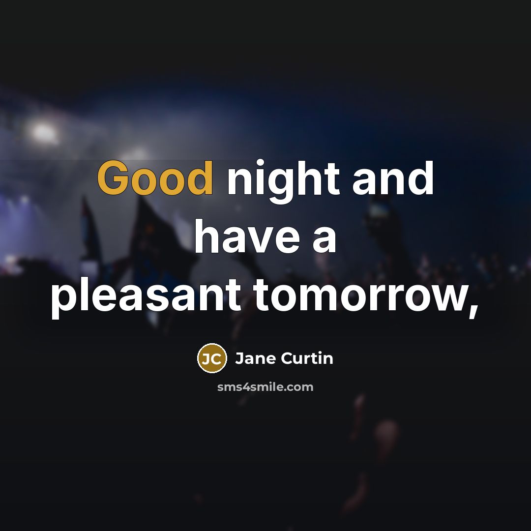 “Good night and have a pleasant tomorrow,…” quote by Jane Curtin