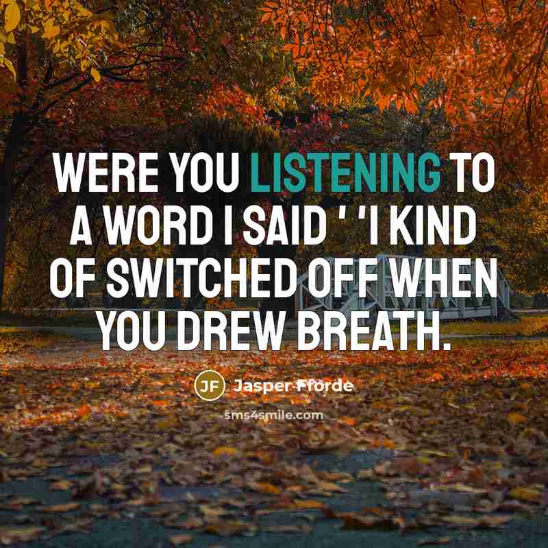 “Were you listening to a word I said ' 'I…” quote by Jasper Fforde