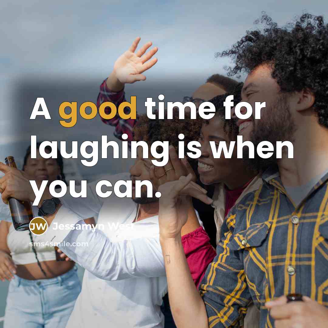 “A good time for laughing is when you can.…” quote by Jessamyn West