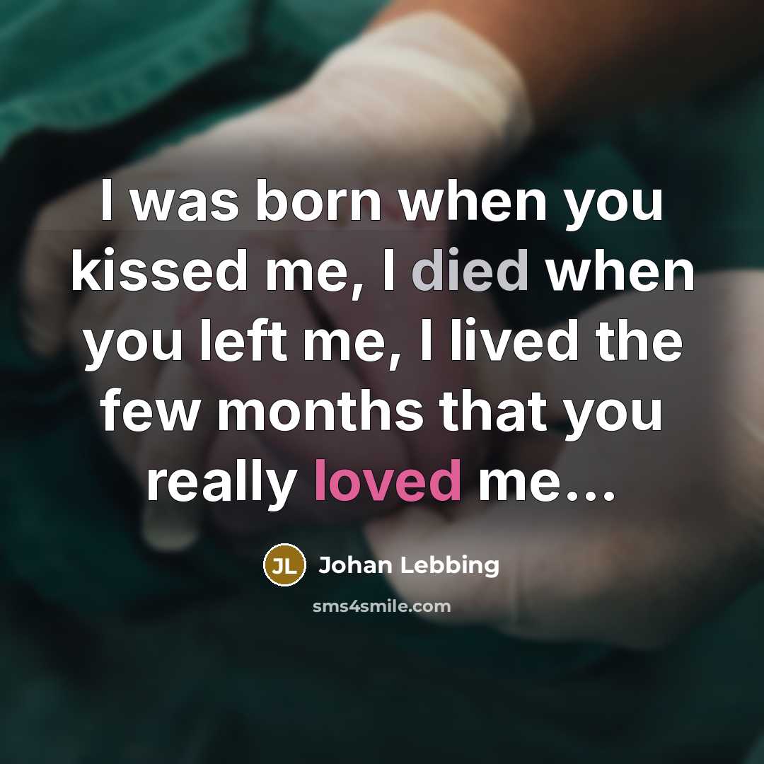 “I was born when you kissed me, I died when you left me, I lived the few months that you really loved me…” quote by Johan Lebbing
