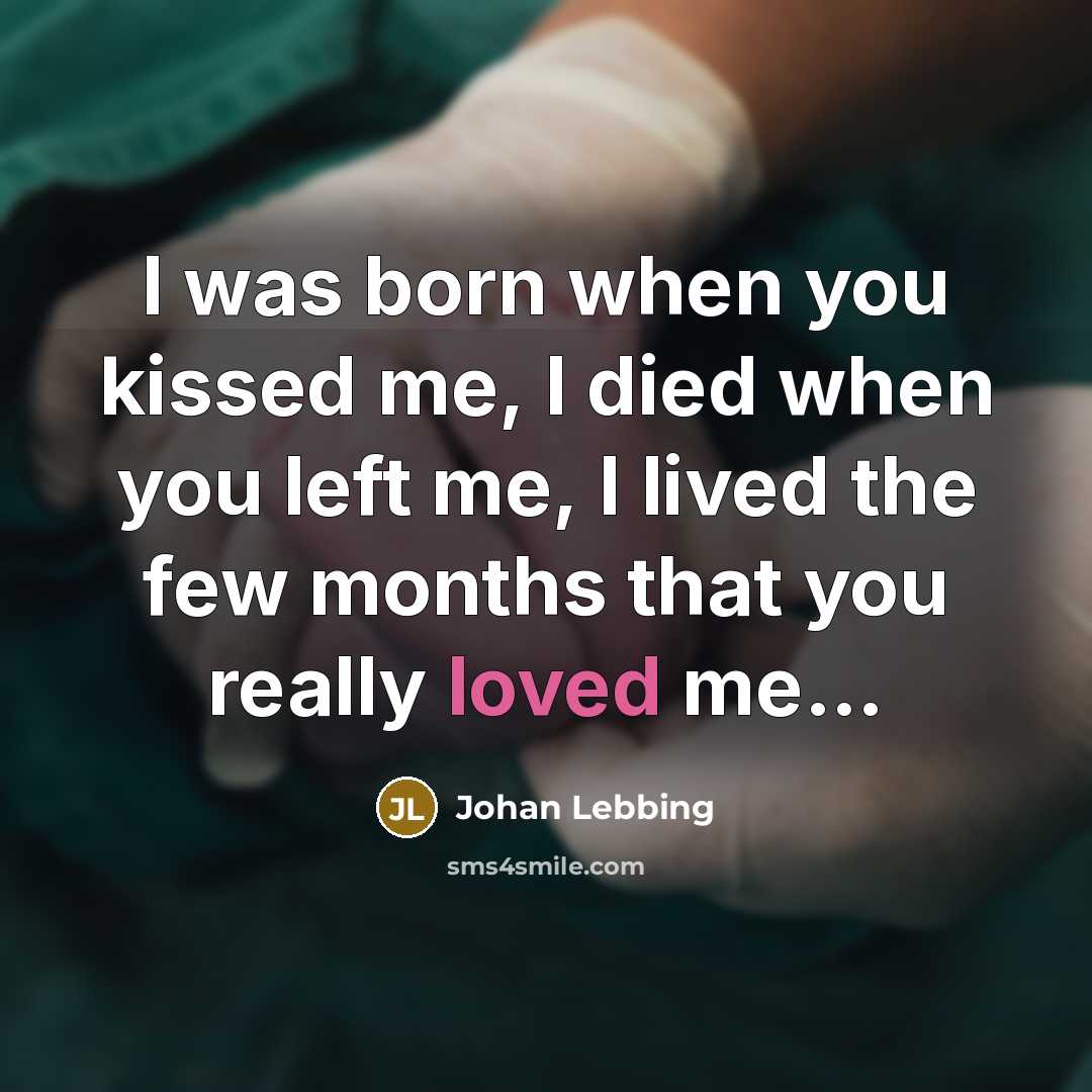 “I was born when you kissed me, I died when you left me, I lived the few months that you really loved me…” quote by Johan Lebbing