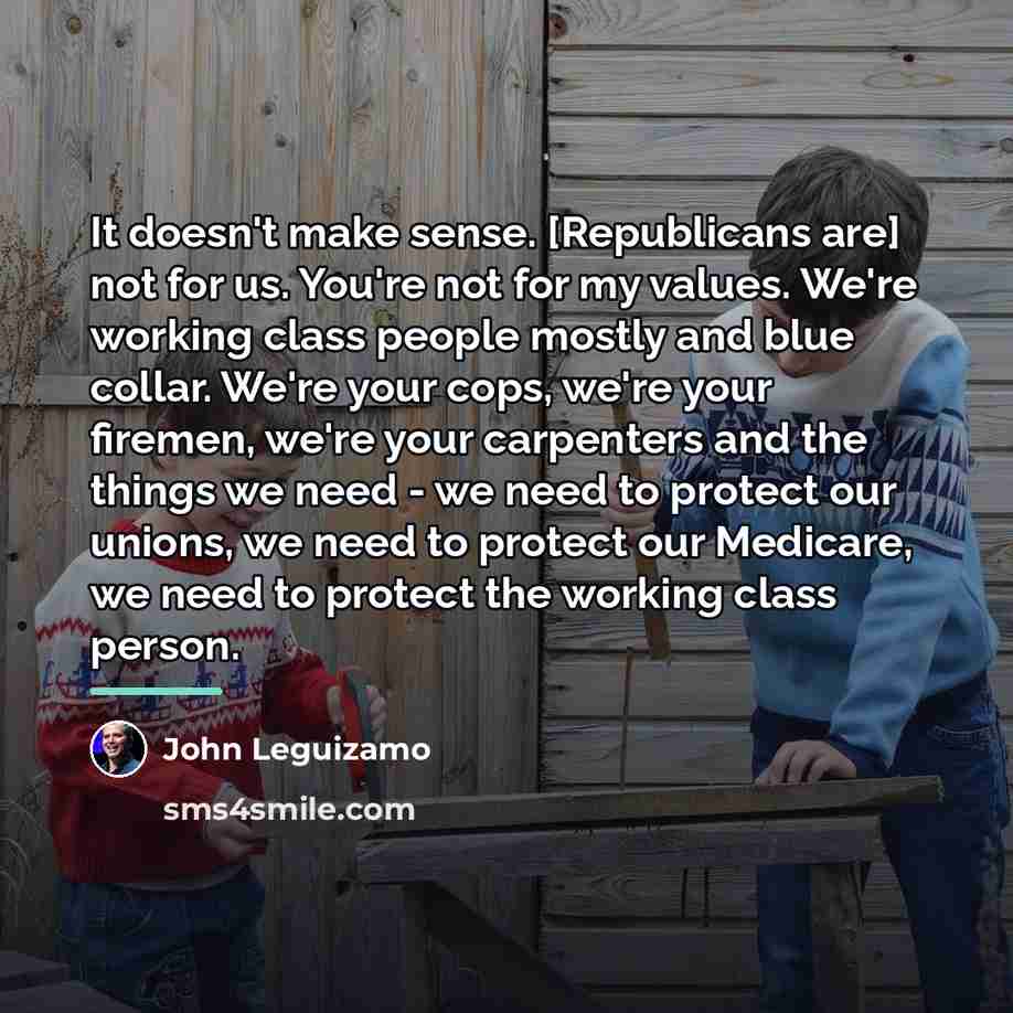 “It doesn't make sense. [Republicans are] not for us. You're…” quote by John Leguizamo