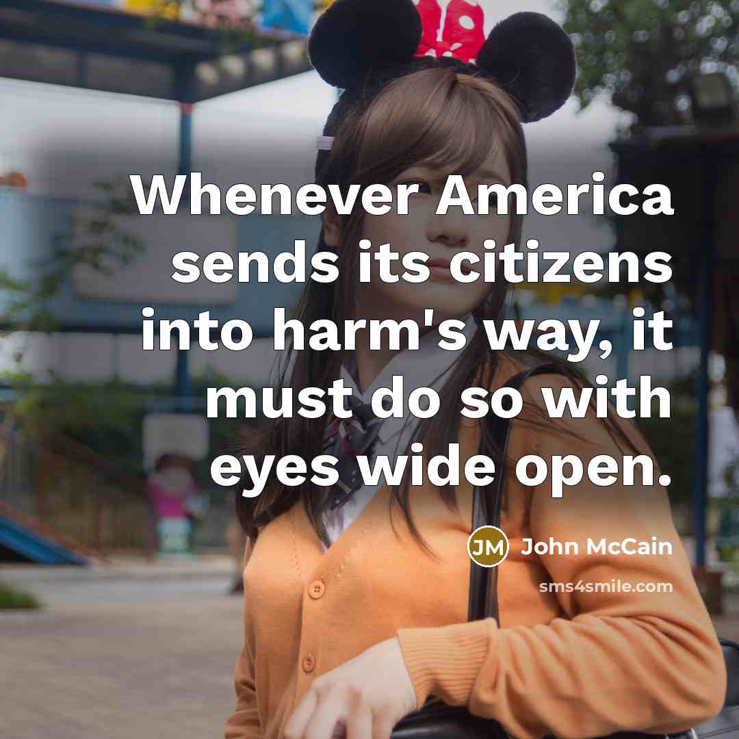 “Whenever America sends its citizens into harm's way, it must…” quote by John McCain