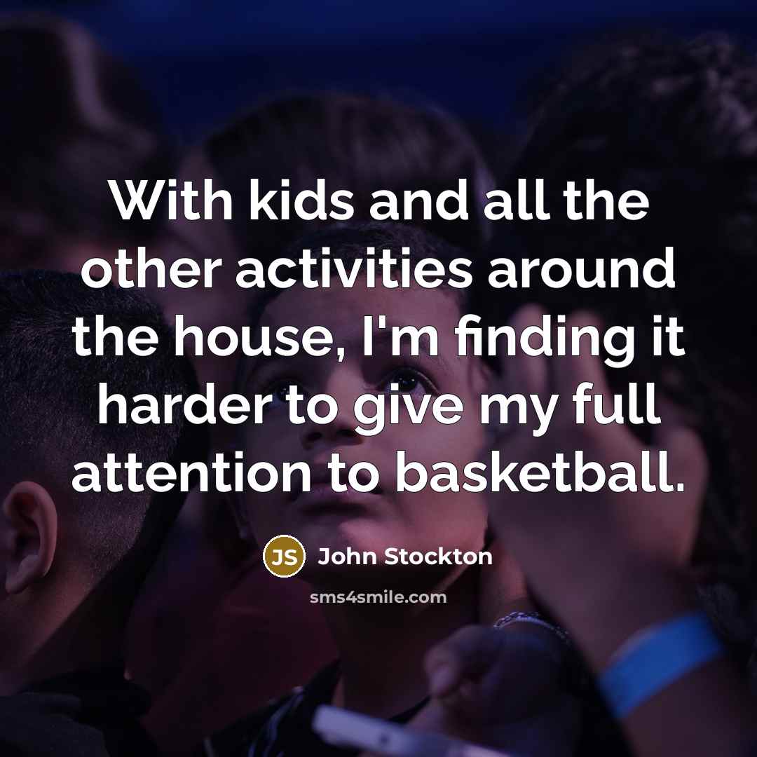 “With kids and all the other activities around the house,…” quote by John Stockton