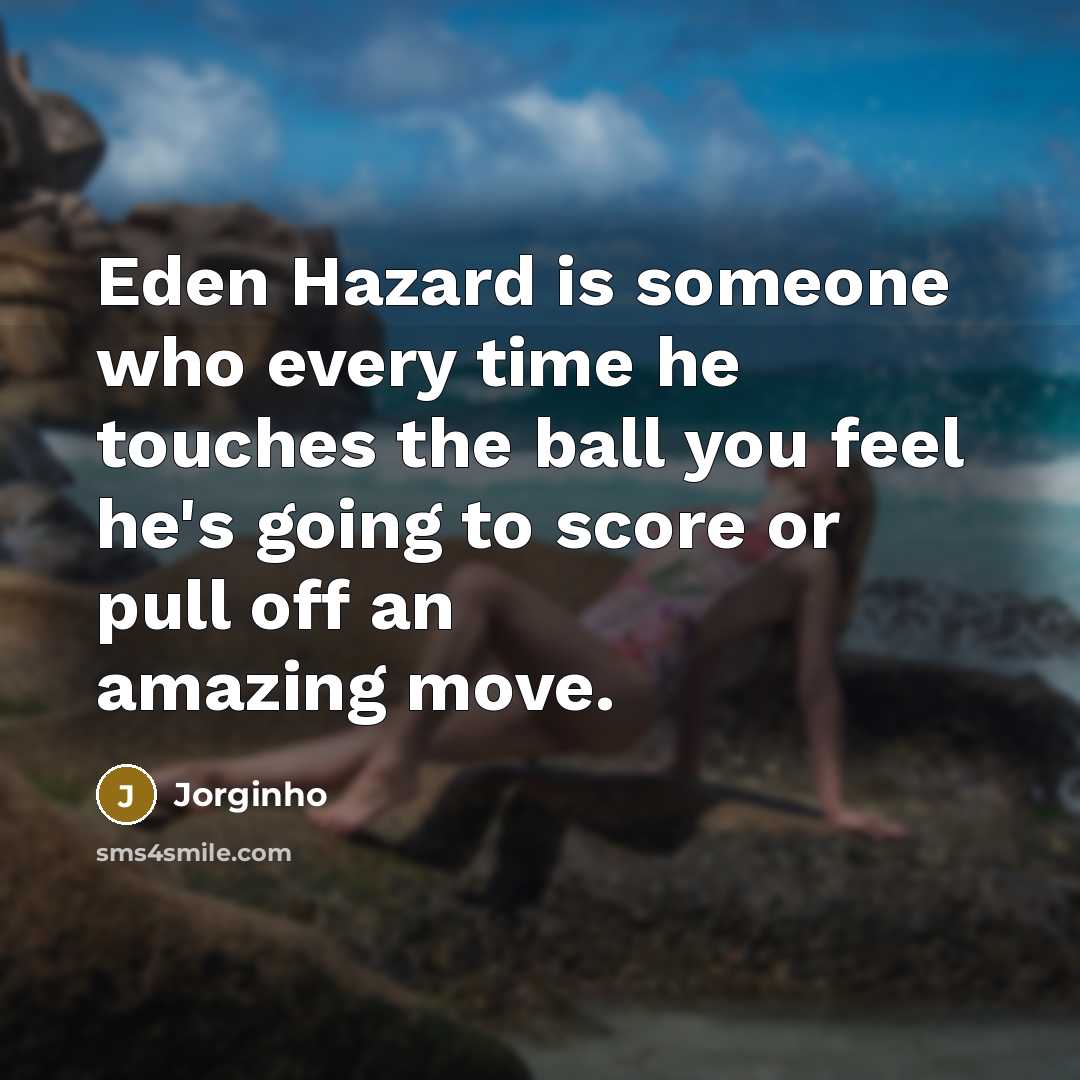 “Eden Hazard is someone who every time he touches the…” quote by Jorginho