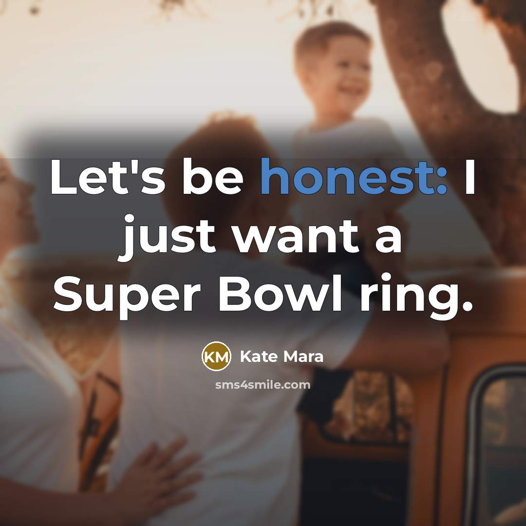 “Let's be honest: I just want a Super Bowl ring.…” quote by Kate Mara