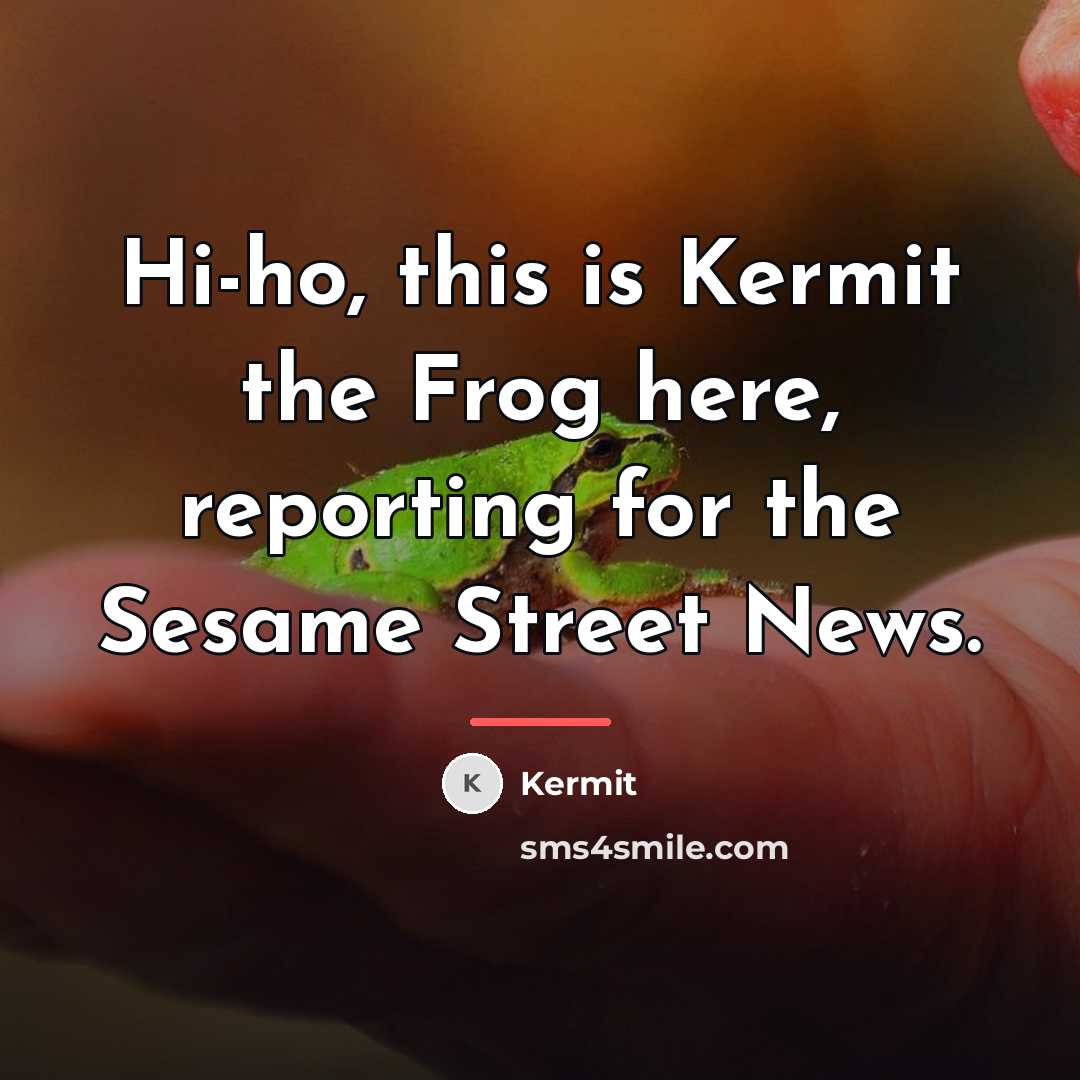 “Hi-ho, this is Kermit the Frog here, reporting for the…” quote by Kermit