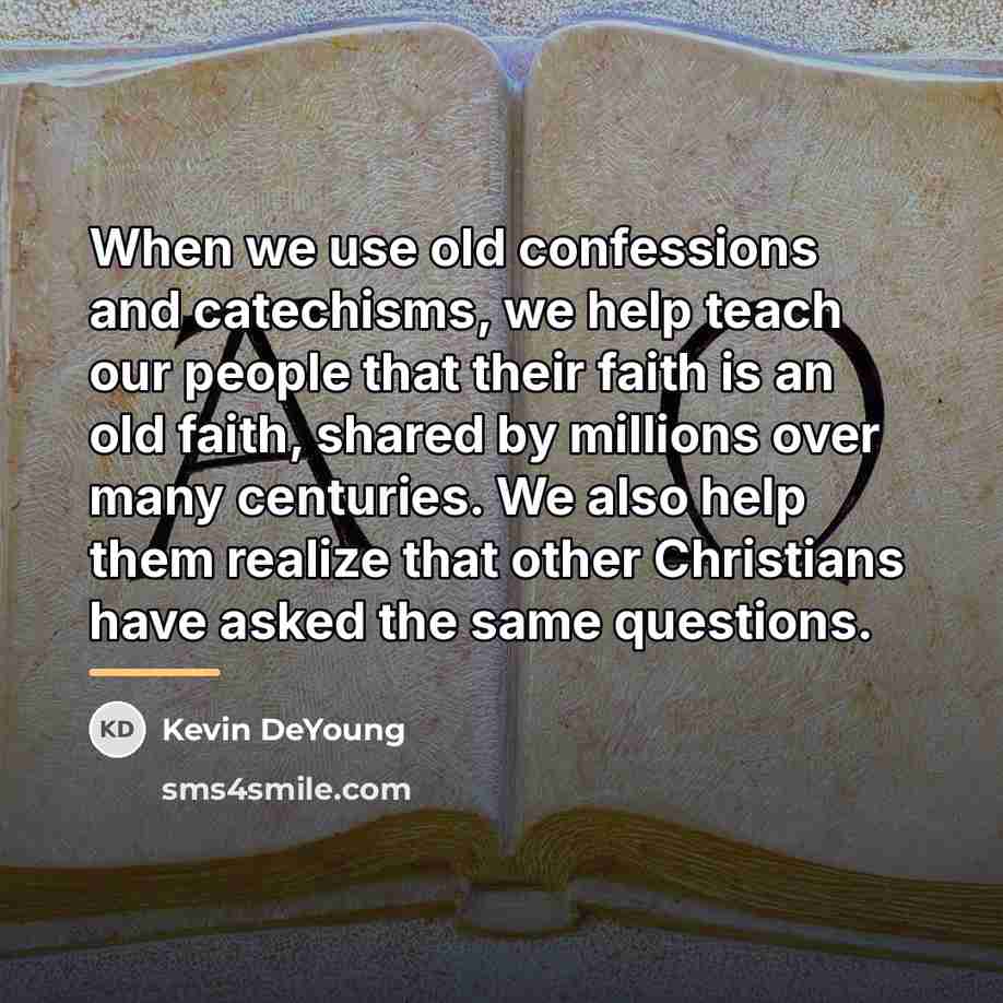 “When we use old confessions and catechisms, we help teach…” quote by Kevin DeYoung