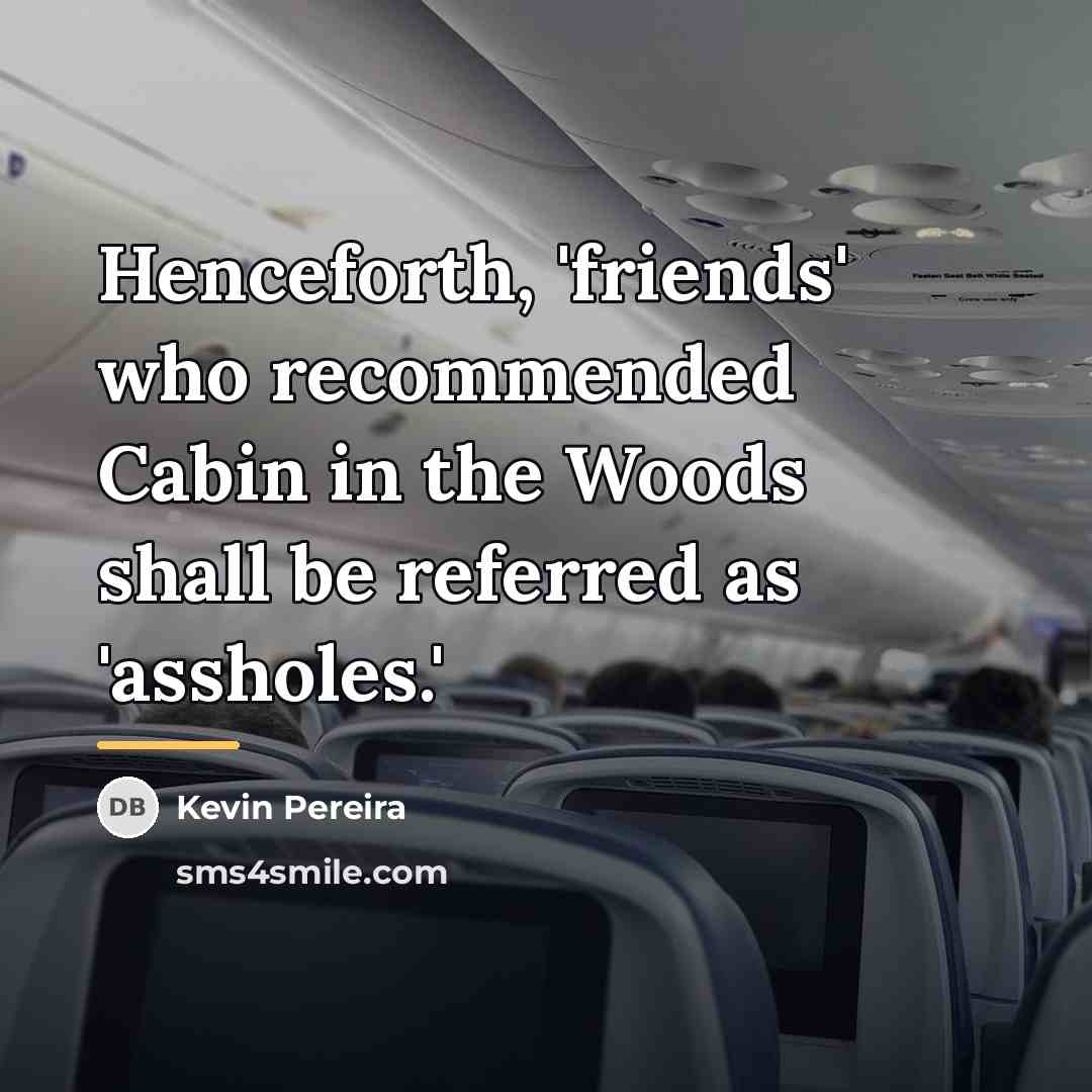 “Henceforth, 'friends' who recommended Cabin in the Woods shall be…” quote by Kevin Pereira