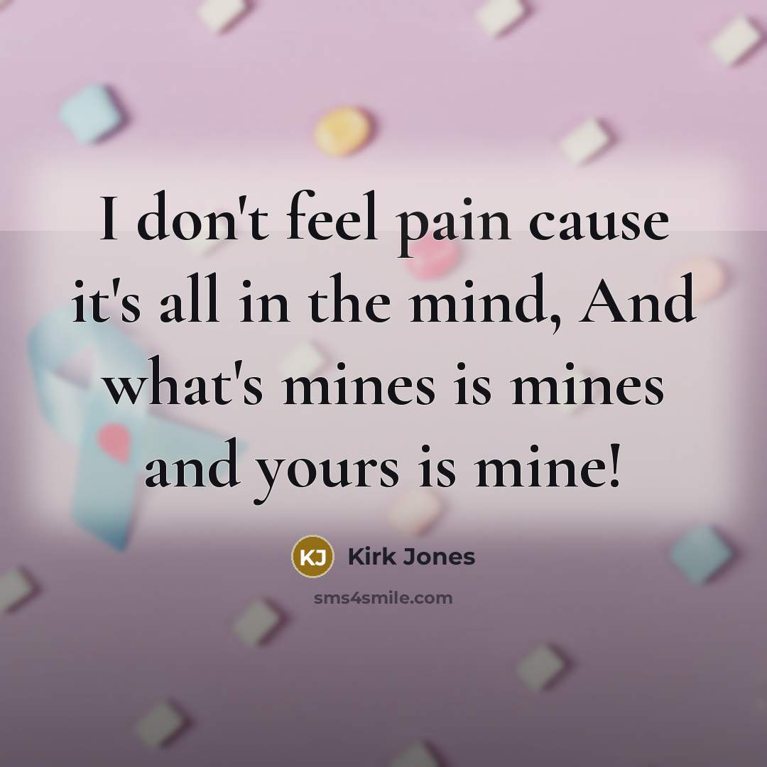 “I don't feel pain cause it's all in the mind,…” quote by Kirk Jones