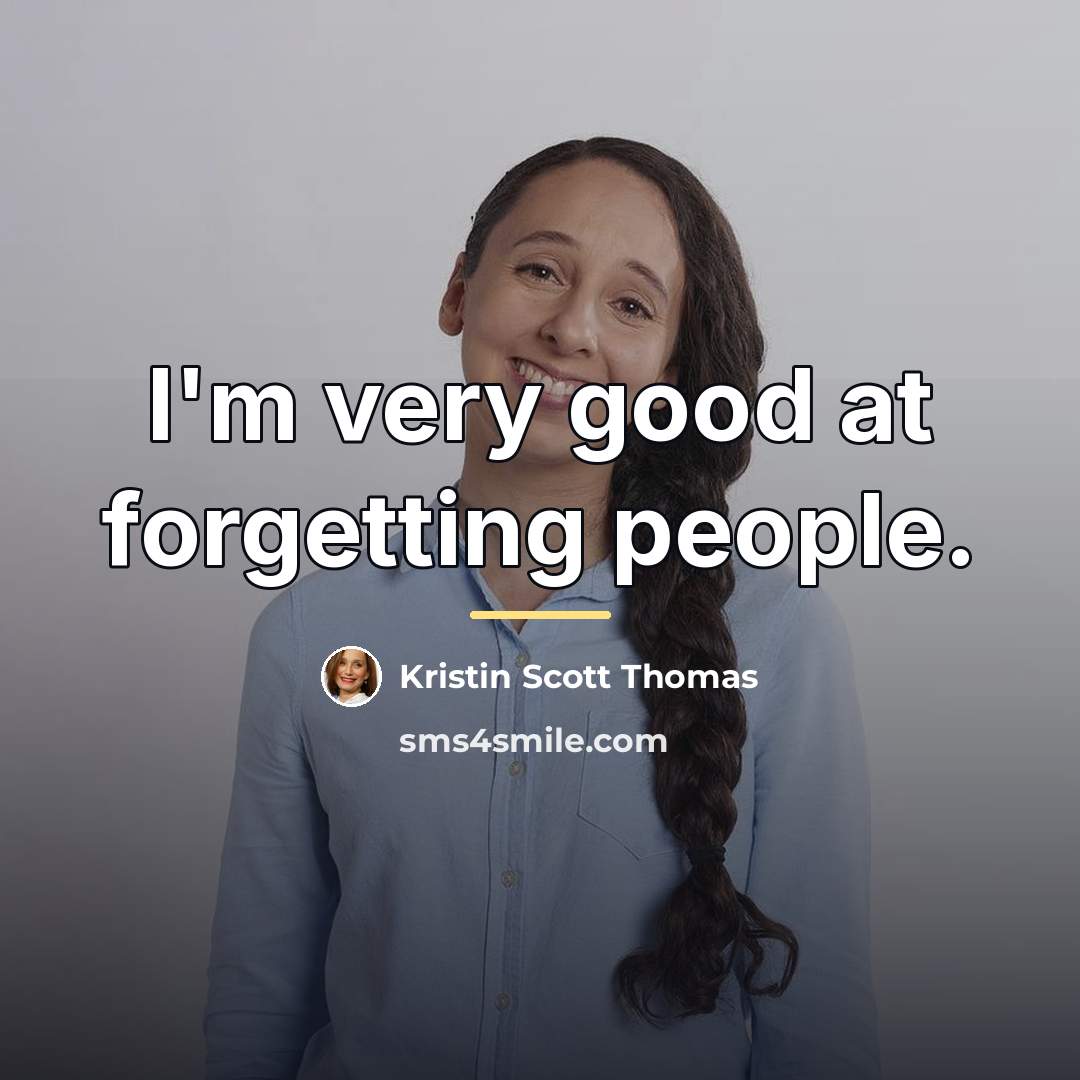 “I'm very good at forgetting people.…” quote by Kristin Scott Thomas