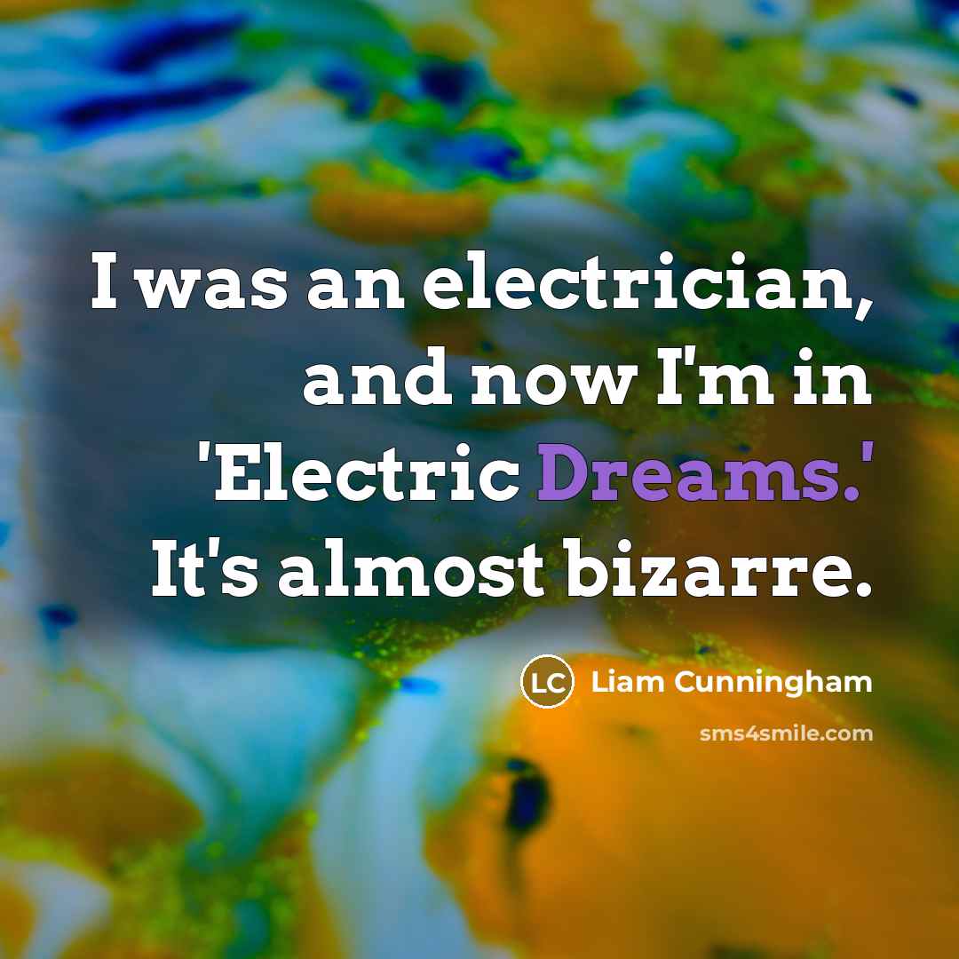 “I was an electrician, and now I'm in 'Electric Dreams.'…” quote by Liam Cunningham