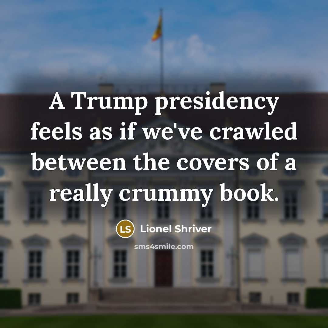 “A Trump presidency feels as if we've crawled between the…” quote by Lionel Shriver