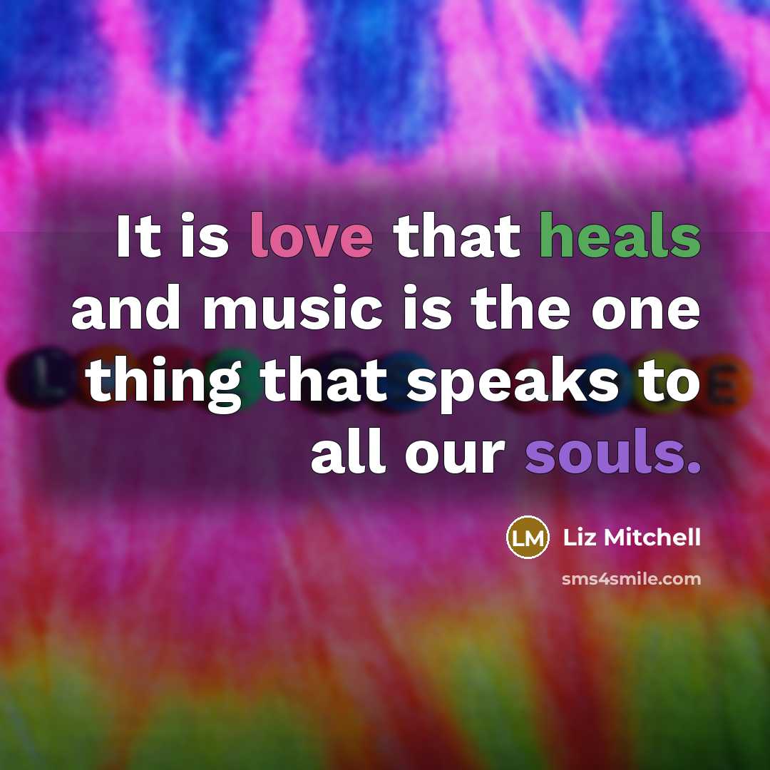 “It is love that heals and music is the one…” quote by Liz Mitchell