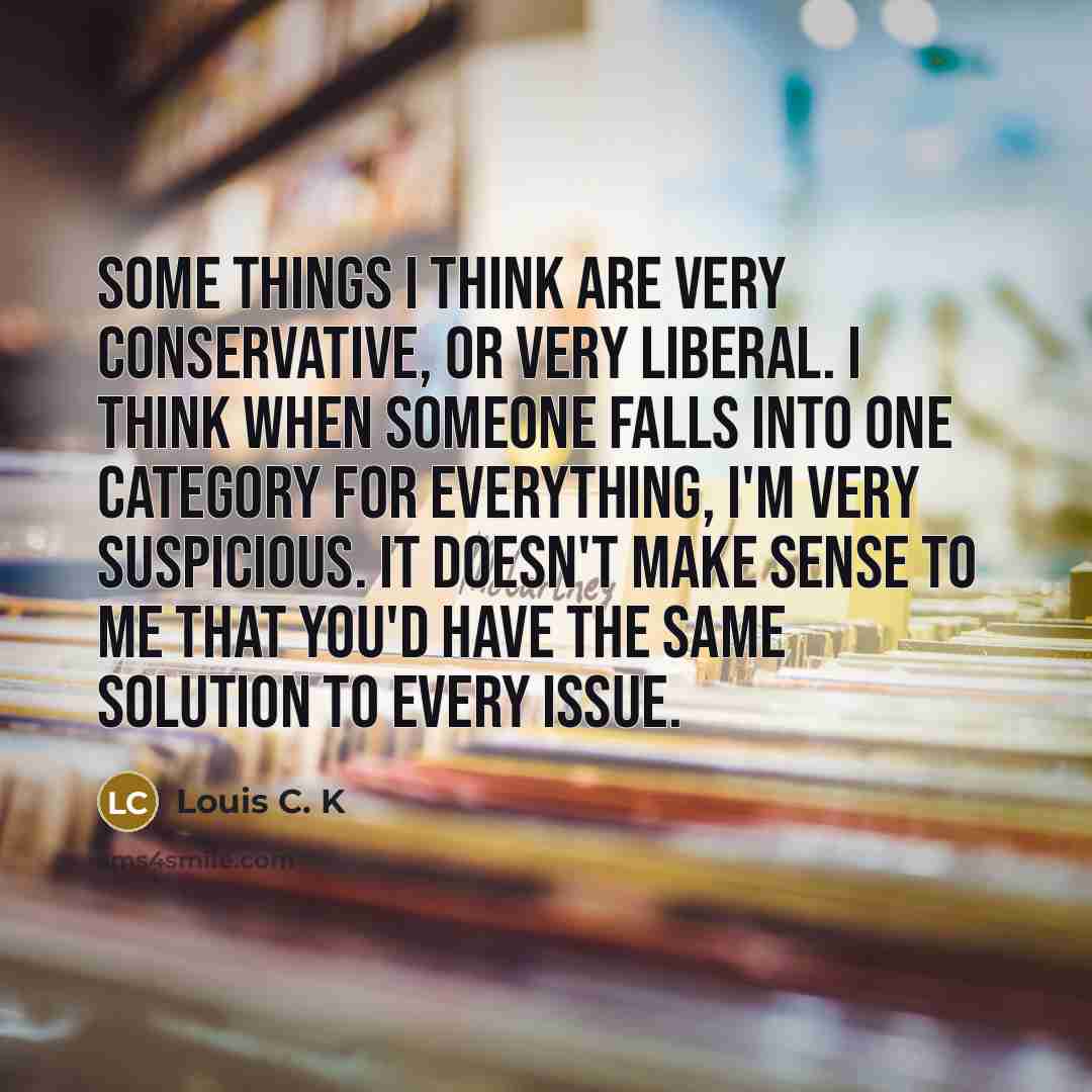 “Some things I think are very conservative, or very liberal.…” quote by Louis C. K