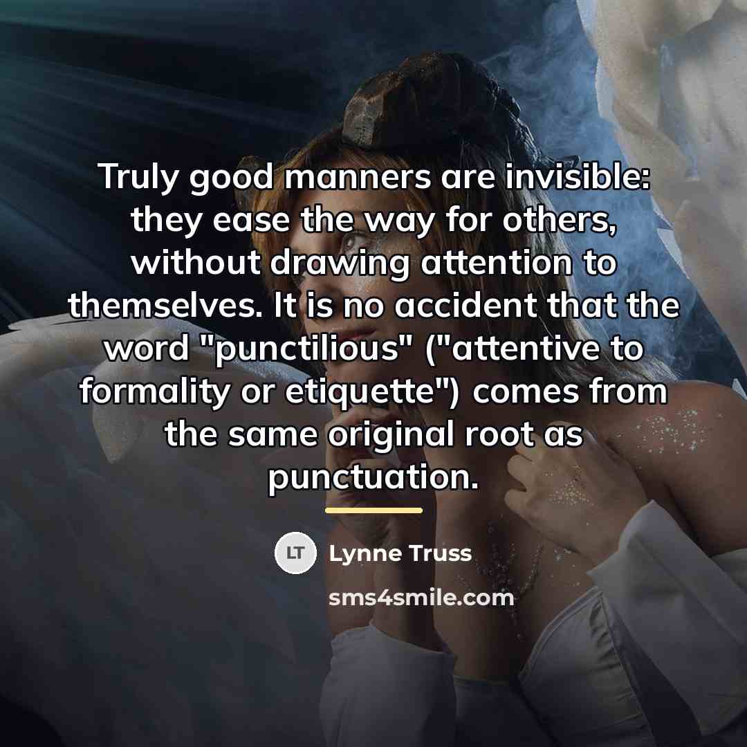 “Truly good manners are invisible: they ease the way for…” quote by Lynne Truss