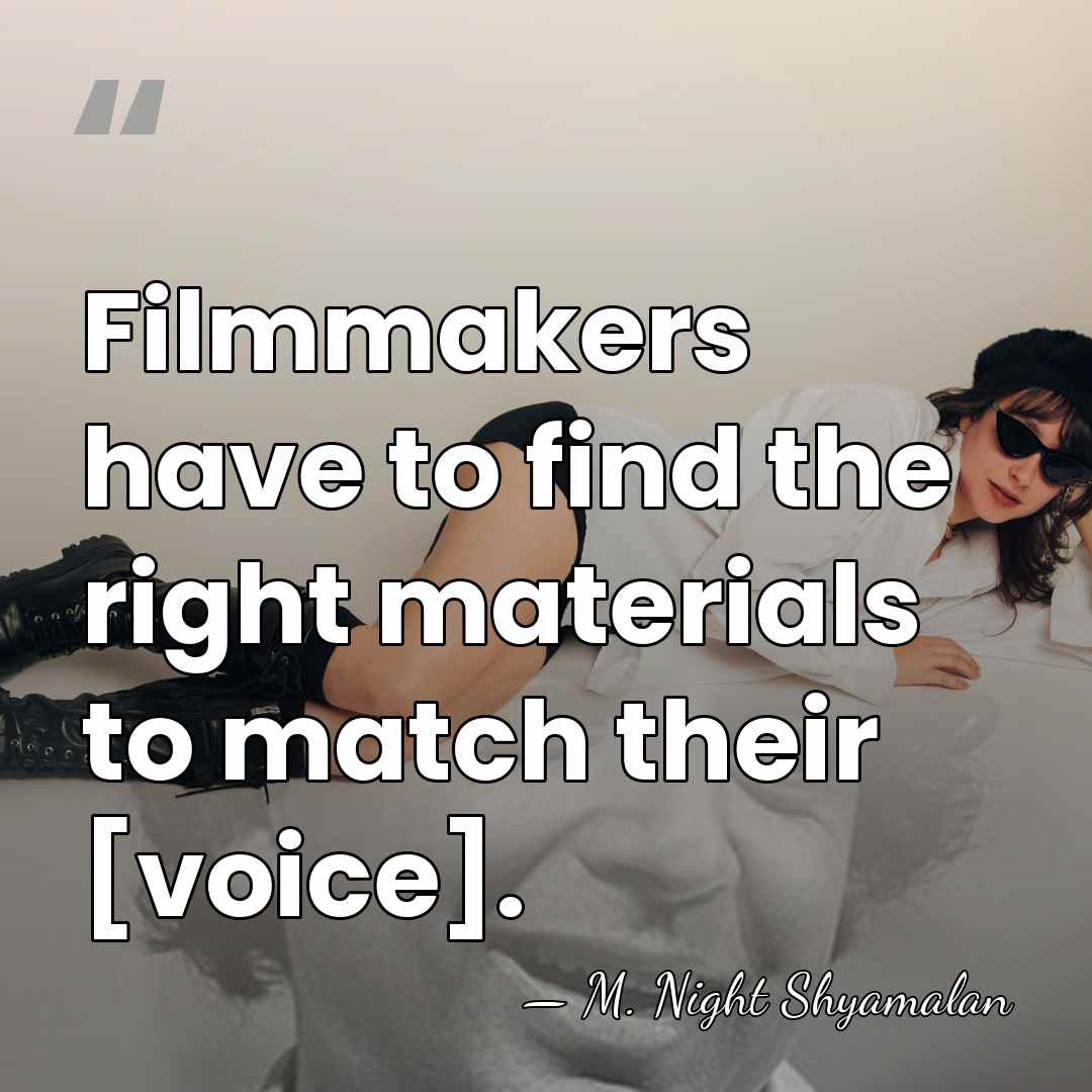 Filmmakers have to find the right materials to match their [voice]. - M. Night Shyamalan