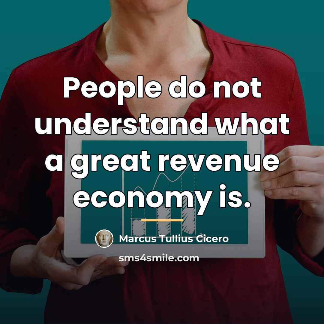 “People do not understand what a great revenue economy is.…” quote by Marcus Tullius Cicero