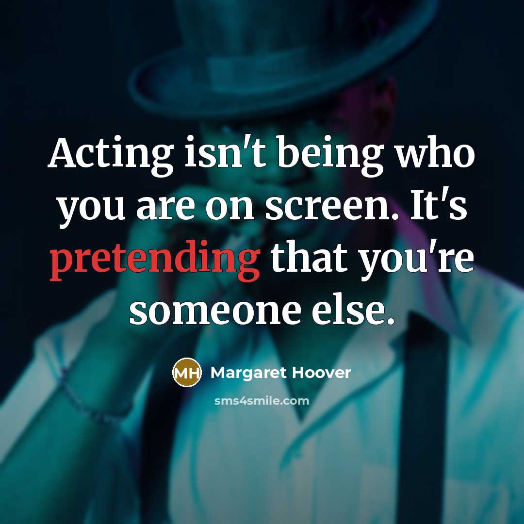 “Acting isn't being who you are on screen. It's pretending…” quote by Margaret Hoover