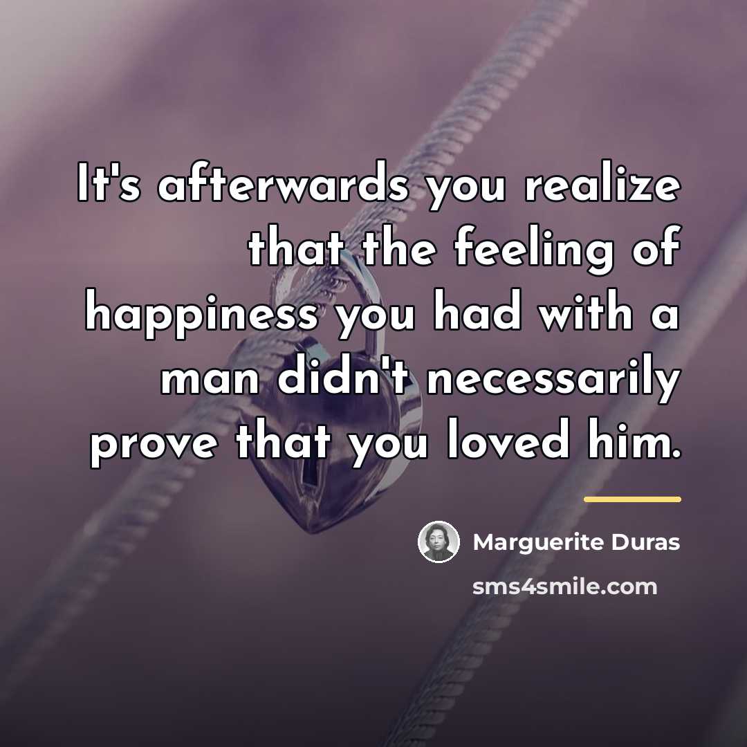 “It's afterwards you realize that the feeling of happiness you…” quote by Marguerite Duras