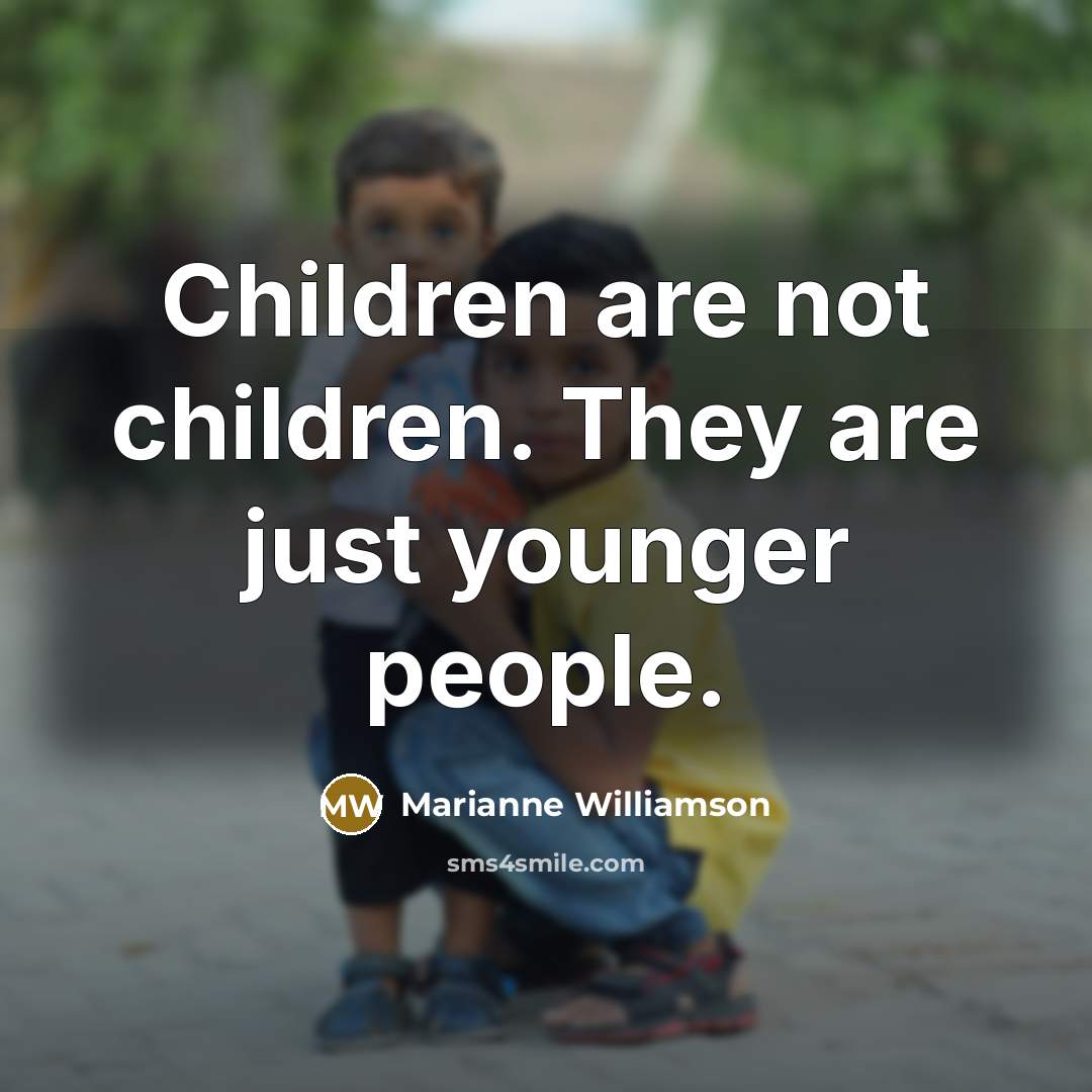 “Children are not children. They are just younger people.…” quote by Marianne Williamson