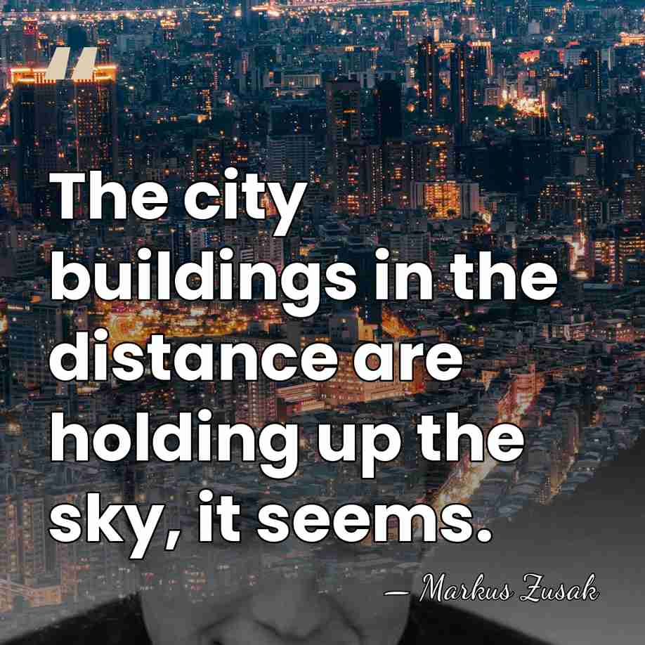 The city buildings in the distance are holding up the sky, it&hellip; - Markus Zusak