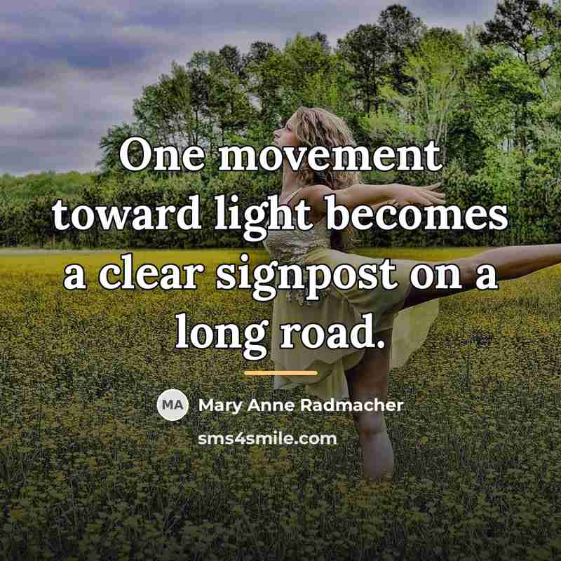 “One movement toward light becomes a clear signpost on a…” quote by Mary Anne Radmacher