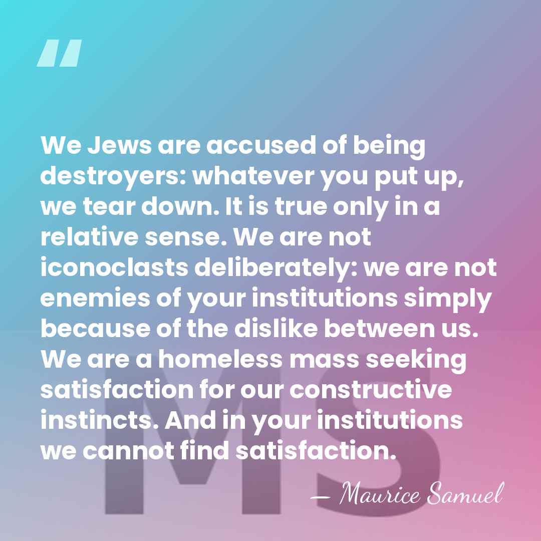 We Jews are accused of being destroyers: whatever you put up, we&hellip; - Maurice Samuel
