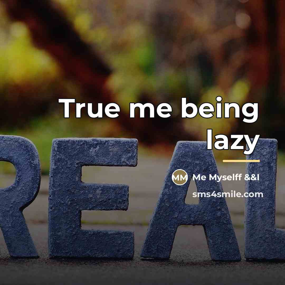 “True me being lazy…” quote by Anonymous
