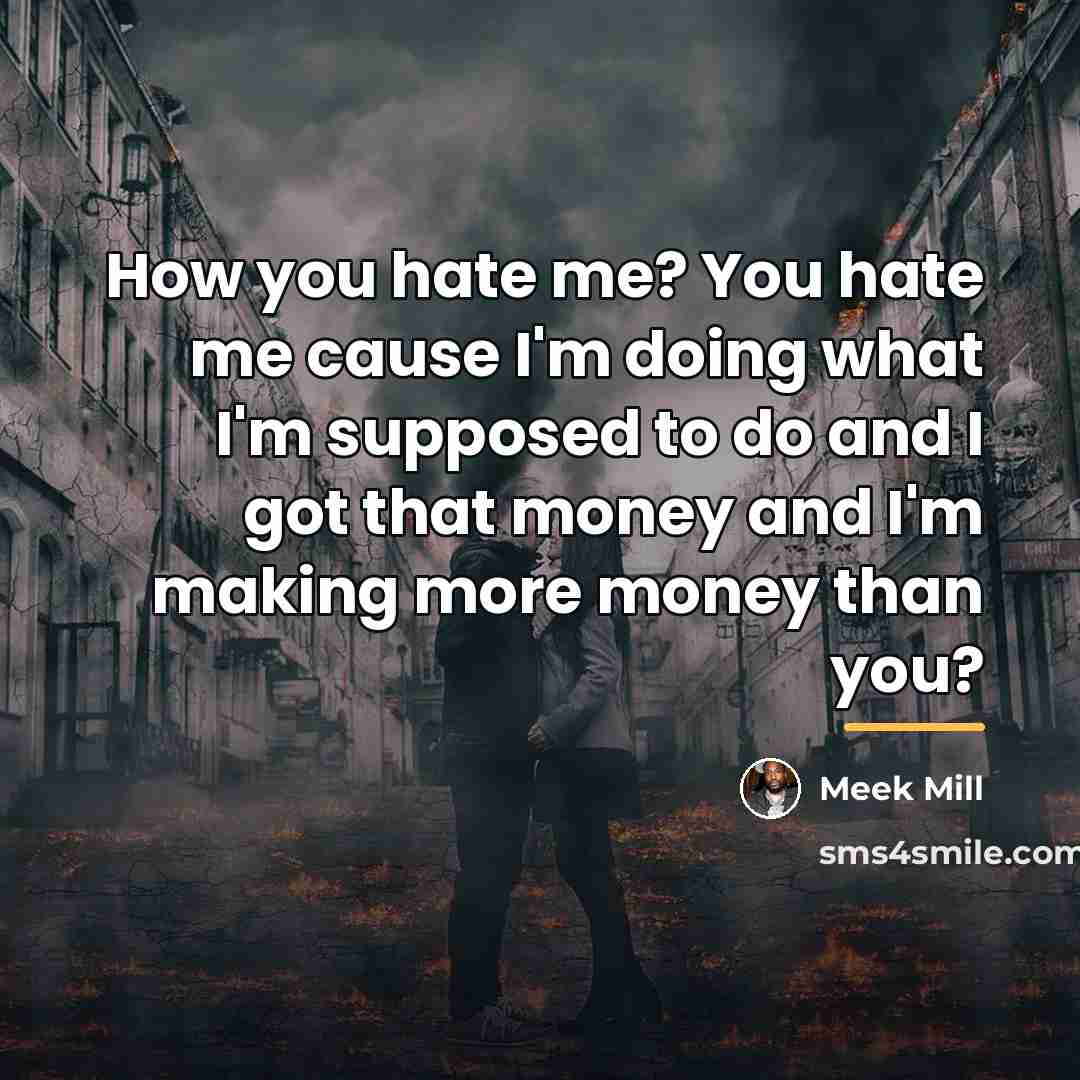 “How you hate me? You hate me cause I'm doing…” quote by Meek Mill