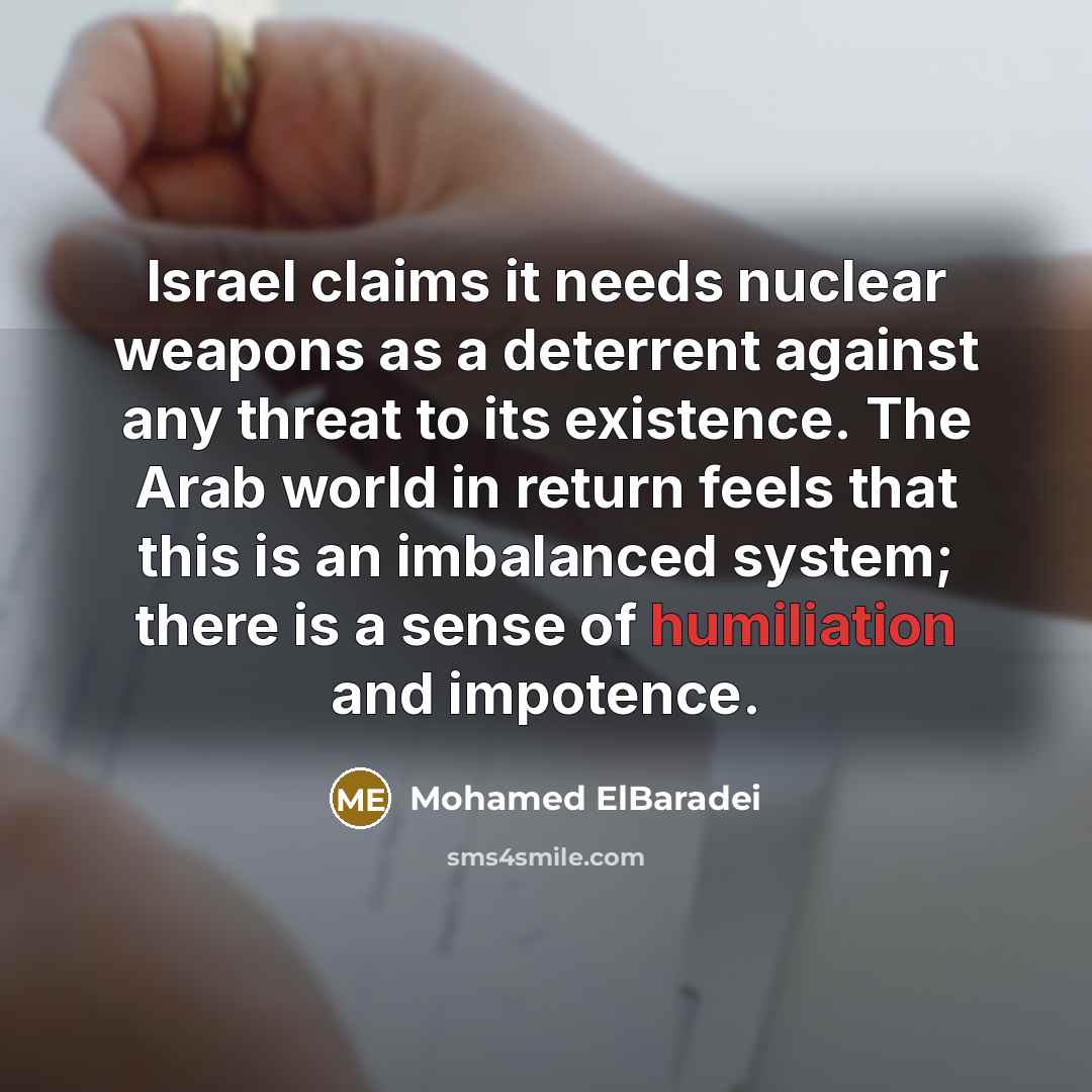 “Israel claims it needs nuclear weapons as a deterrent against…” quote by Mohamed ElBaradei
