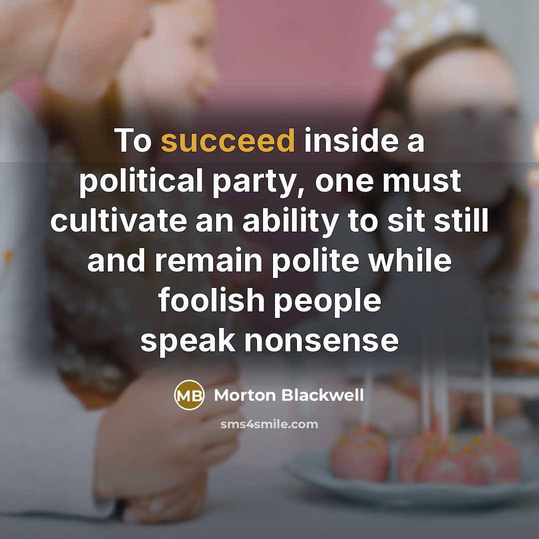 “To succeed inside a political party, one must cultivate an…” quote by Morton Blackwell