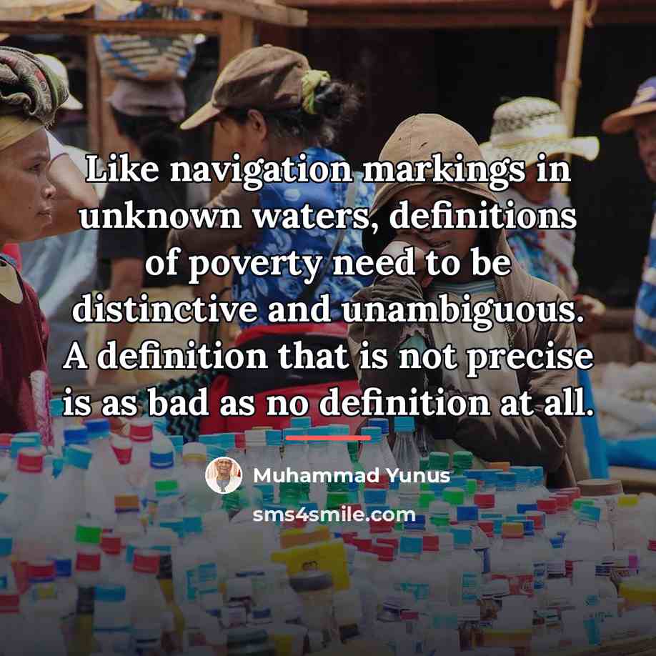 “Like navigation markings in unknown waters, definitions of poverty need…” quote by Muhammad Yunus