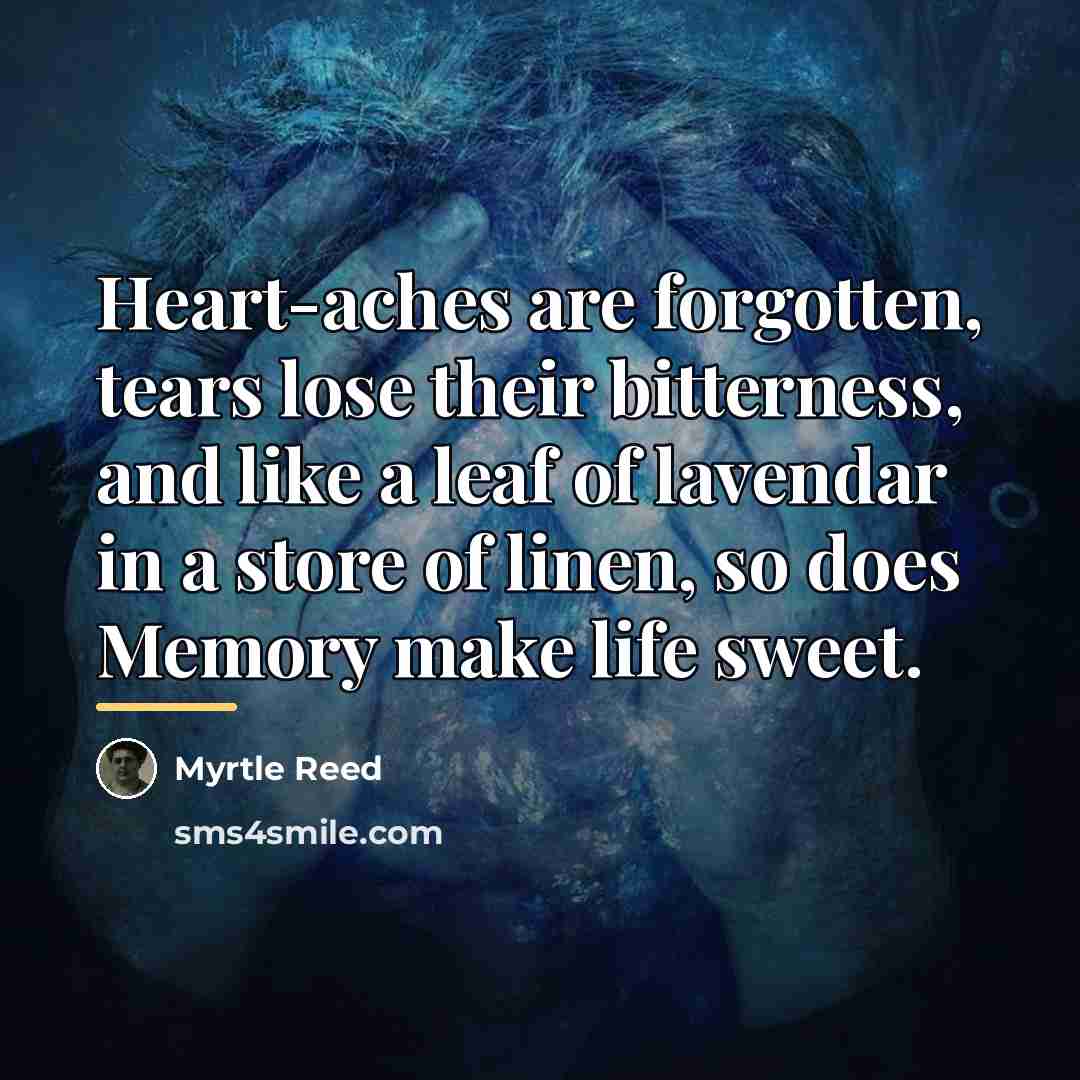 “Heart-aches are forgotten, tears lose their bitterness, and like a…” quote by Myrtle Reed