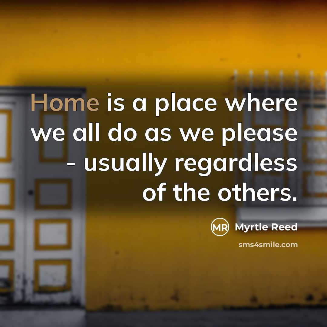 “Home is a place where we all do as we…” quote by Myrtle Reed