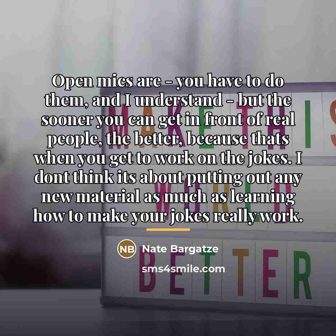 “Open mics are - you have to do them, and…” quote by Nate Bargatze
